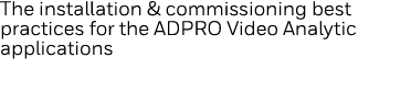 The installation & commissioning best practices for the ADPRO Video Analytic applications