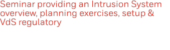 Seminar providing an Intrusion System overview, planning exercises, setup & VdS regulatory