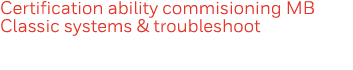 Certification ability commisioning MB Classic systems & troubleshoot