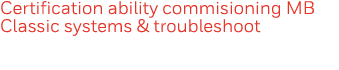 Certification ability commisioning MB Classic systems & troubleshoot
