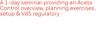 A 1-day seminar providing an Acess Control overview, planning exercises, setup & VdS regulatory