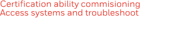 Certification ability commisioning Access systems and troubleshoot