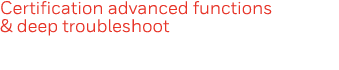 Certification advanced functions & deep troubleshoot