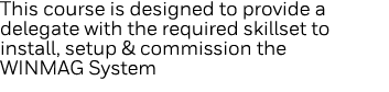 This course is designed to provide a delegate with the required skillset to install, setup & commission the WINMAG Sy   