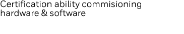 Certification ability commisioning hardware & software