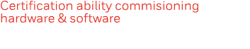Certification ability commisioning hardware & software