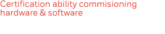 Certification ability commisioning hardware & software