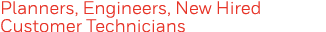 Planners, Engineers, New Hired Customer Technicians