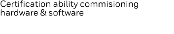 Certification ability commisioning hardware & software