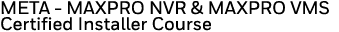 META - MAXPRO NVR & MAXPRO VMS Certified Installer Course