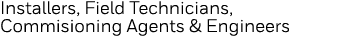 Installers, Field Technicians, Commisioning Agents & Engineers