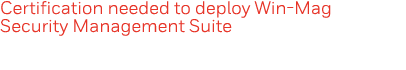 Certification needed to deploy Win-Mag Security Management Suite
