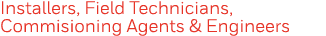 Installers, Field Technicians, Commisioning Agents & Engineers