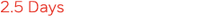 2 5 Days