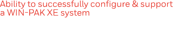 Ability to successfully configure & support a WIN-PAK XE system