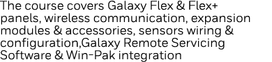 The course covers Galaxy Flex & Flex+ panels, wireless communication, expansion modules & accessories, sensors wiring   