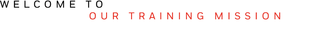 WELCOME TO   OUR TRAINING MISSION