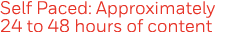 Self Paced: Approximately 24 to 48 hours of content 
