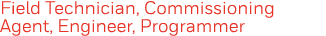 Field Technician, Commissioning Agent, Engineer, Programmer 