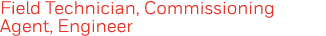 Field Technician, Commissioning Agent, Engineer 