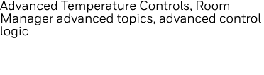 Advanced Temperature Controls, Room Manager advanced topics, advanced control logic