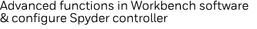 Advanced functions in Workbench software & configure Spyder controller