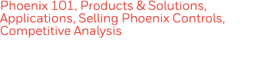 Phoenix 101, Products & Solutions, Applications, Selling Phoenix Controls, Competitive Analysis 