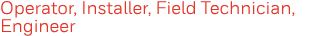 Operator, Installer, Field Technician, Engineer 