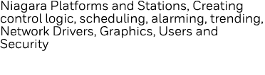 Niagara Platforms and Stations, Creating control logic, scheduling, alarming, trending, Network Drivers, Graphics, Us   