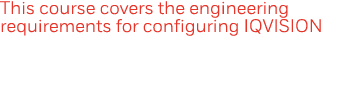 This course covers the engineering requirements for configuring IQVISION
