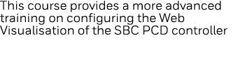 This course provides a more advanced training on configuring the Web Visualisation of the SBC PCD controller 