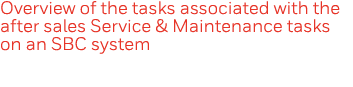 Overview of the tasks associated with the after sales Service & Maintenance tasks on an SBC system