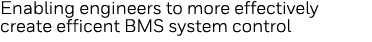 Enabling engineers to more effectively create efficent BMS system control 