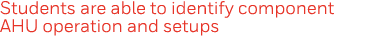 Students are able to identify component AHU operation and setups