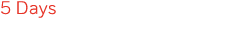 5 Days