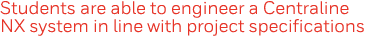 Students are able to engineer a Centraline NX system in line with project specifications