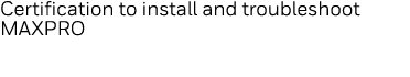 Certification to install and troubleshoot MAXPRO