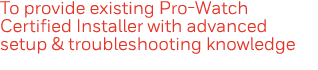 To provide existing Pro-Watch Certified Installer with advanced setup & troubleshooting knowledge