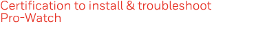 Certification to install & troubleshoot Pro-Watch