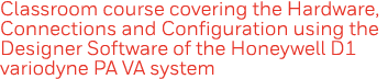 Classroom course covering the Hardware, Connections and Configuration using the Designer Software of the Honeywell D1   