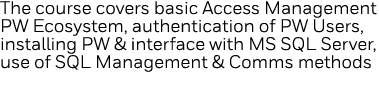 The course covers basic Access Management PW Ecosystem, authentication of PW Users, installing PW & interface with MS   