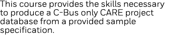 This course provides the skills necessary to produce a C-Bus only CARE project database from a provided sample specif   