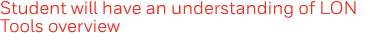 Student will have an understanding of LON Tools overview 