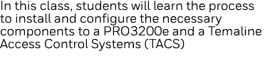 In this class, students will learn the process to install and configure the necessary components to a PRO3200e and a    