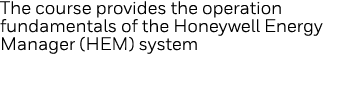 The course provides the operation fundamentals of the Honeywell Energy Manager (HEM) system 