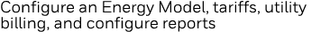 Configure an Energy Model, tariffs, utility billing, and configure reports 
