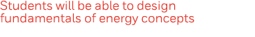 Students will be able to design fundamentals of energy concepts