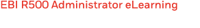 EBI R500 Administrator eLearning 