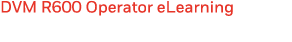 DVM R600 Operator eLearning 