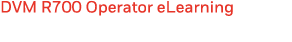DVM R700 Operator eLearning 